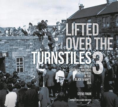 Lifted Over The Turnstiles vol. 3: Scottish Football Grounds And Crowds In The Black & White Era 1