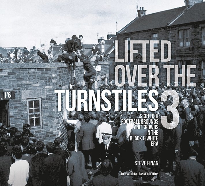 Steve Finan - Lifted Over The Turnstiles vol. 3: Scottish Football Grounds And Crowds In The Black & White Era, Inbunden