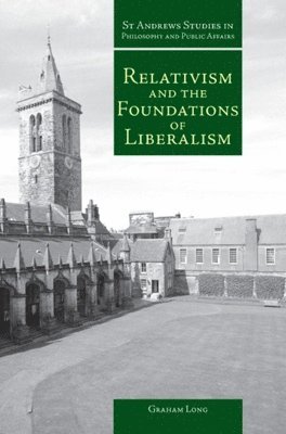Graham Long - Relativism and the Foundations of Liberalism, Inbunden