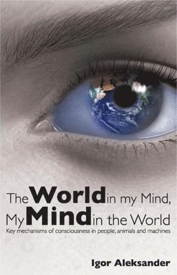 Igor Aleksander - World in My Mind, My Mind in the World, Inbunden