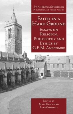 G.E.M. Anscombe, Mary Geach, Luke Gormally - Faith in a Hard Ground, Inbunden