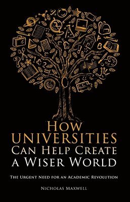 Nicholas Maxwell - How Universities Can Help Create a Wiser World, Häftad