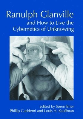 Soren Brier, Phillip Guddemi, Louis H. Kauffman - Ranulph Glanville and How to Live the Cybernetics of Unknowing, Häftad