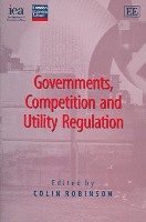Colin Robinson - Governments, Competition and Utility Regulation, Inbunden