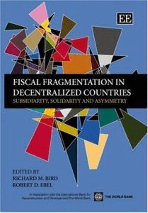 Richard M. Bird, Robert D. Ebel - Fiscal Fragmentation in Decentralized Countries, Inbunden