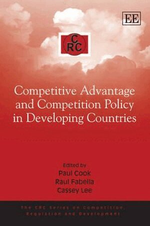 Paul Cook, Raul Fabella, Cassey Lee - Competitive Advantage and Competition Policy in Developing Countries, Inbunden