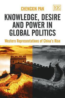 Chengxin Pan - Knowledge, Desire and Power in Global Politics, Inbunden