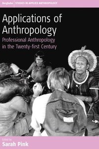 bokomslag Applications of Anthropology: Professional Anthropology in the Twenty-First Century