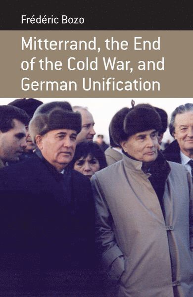 Frédéric Bozo, Frederic Bozo Bozo - Mitterrand, the End of the Cold War, and German Unification, Inbunden