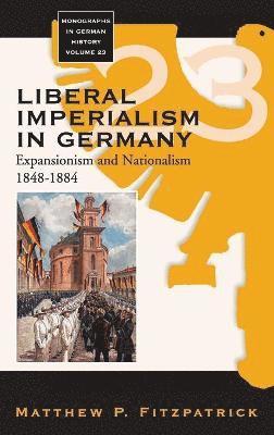 Matthew P. Fitzpatrick - Liberal Imperialism in Germany, Inbunden