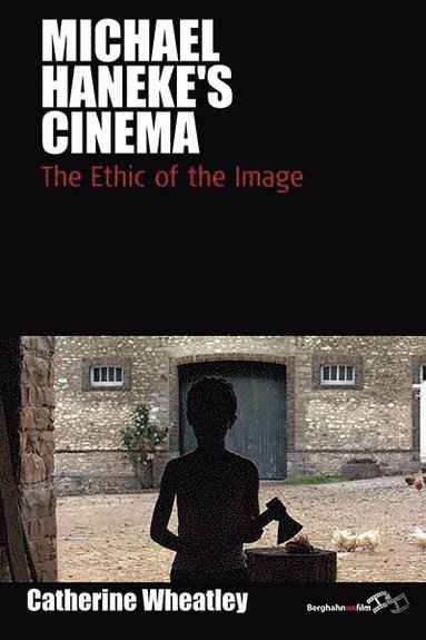 Catherine Wheatley - Michael Haneke's Cinema, Inbunden