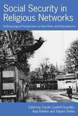 Carolin Leutloff-Grandits, Anja Peleikis, Tatjana Thelen - Social Security in Religious Networks, Inbunden