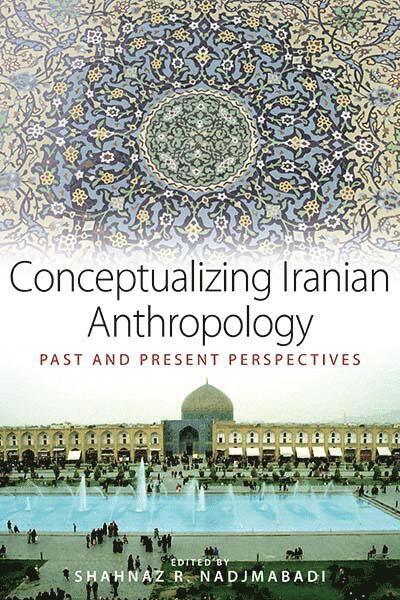 Shahnaz R. Nadjmabadi - Conceptualizing Iranian Anthropology, Inbunden