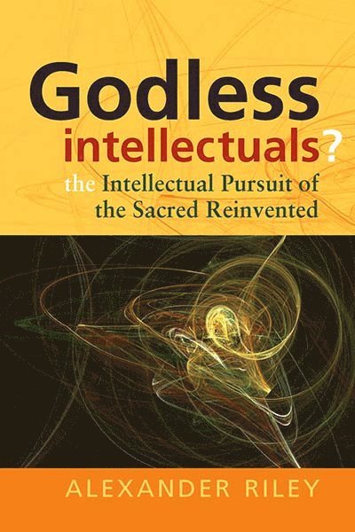 Alexander Tristan Riley - Godless Intellectuals?, Inbunden