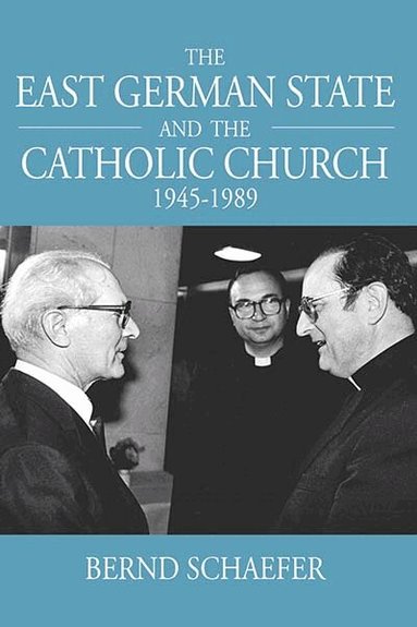 Bernd Schaefer - East German State and the Catholic Church, 1945-1989, Inbunden