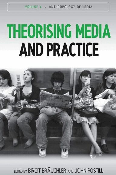 Birgit Bräuchler, John Postill - Theorising Media and Practice, Inbunden