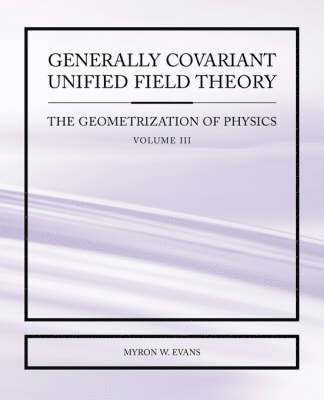 bokomslag Generally Covariant Unified Field Theory - The Geometrization of Physics - Volume III