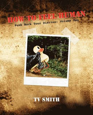 T V Smith, T. V. Smith - How To Feel Human - Punk Rock Tour Diaries, Häftad