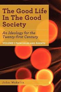 bokomslag The Good Life In The Good Society - Volume I