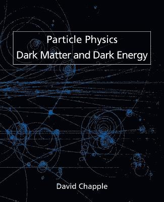 David Chapple - Particle Physics, Dark Matter and Dark Energy, Häftad