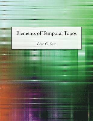 Goro C Kato, Goro C. Kato - Elements of Temporal Topos, Häftad