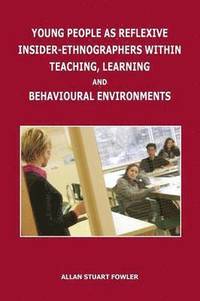 bokomslag Young People as Reflexive Insider-Ethnographers Within Teaching, Learning and Behavioural Environments