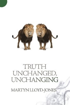 Martyn Lloyd-Jones - Truth Unchanged, Unchanging, Häftad