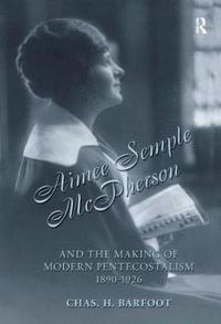 bokomslag Aimee Semple McPherson and the Making of Modern Pentecostalism, 1890-1926