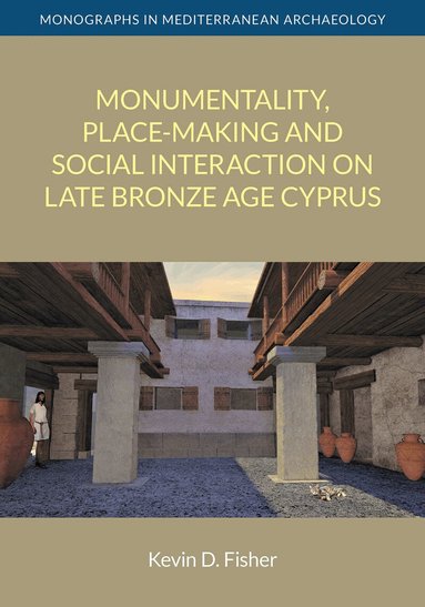 Kevin D. Fisher - Monumentality, Place-making and Social Interaction on Late Bronze Age Cyprus, Inbunden