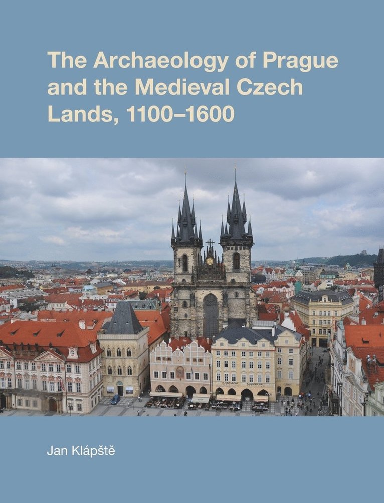 Jan Klapste, Klapste,, Klapste - Archaeology of Prague and the Medieval Czech Lands, 1100-1600, Inbunden