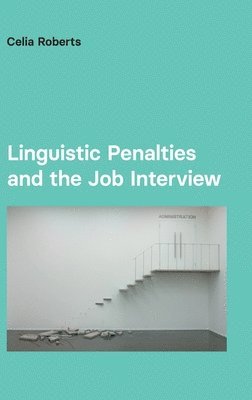 Celia Roberts - Linguistic Penalties and the Job Interview, Inbunden