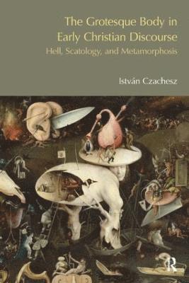 Istvan Czachesz - Grotesque Body in Early Christian Discourse, Inbunden