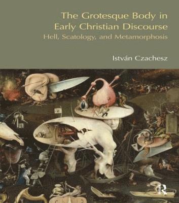 Istvan Czachesz - Grotesque Body in Early Christian Discourse, Häftad