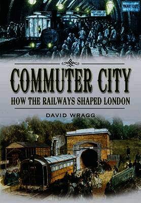 Commuter City: How the Railways Shaped London