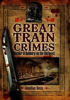 Great Train Crimes: Murder and Robbery on the Railways