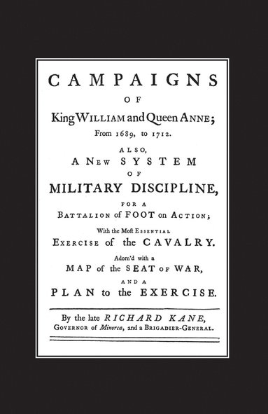 Richard Kane - A New System of Military Discipline for a Battalion of Foot in Action (1745) Campaigns of King William and Queen Anne 1689-1712, Häftad