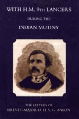 Harcourt S. Anson, S. Anson Harcourt S. Anson, Harcourt S. Anson - With H.M. 9th Lancers During the Indian Mutiny,the Letters of Brevet-Major O.H.S.G. Anson (1896), Häftad