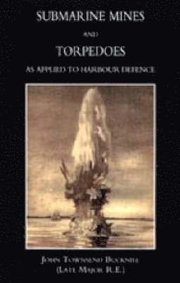 John Townsend Bucknill, John Townsend Bucknill (Late Major R. E. - Submarine Mines and Torpedoes as Applied to Harbour Defence (1889), Häftad