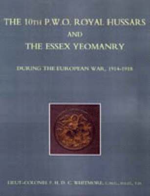 bokomslag The 10th (P.W.O.) Royal Hussars and the Essex Yeomanry During the European War, 1914-1918