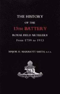 bokomslag History of the 13th Battery, Royal Field Artillery, from 1759 to 1913