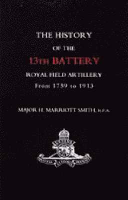 bokomslag History of the 13th Battery, Royal Field Artillery, from 1759 to 1913