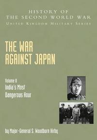 bokomslag The War Against Japan: v. II India's Most Dangerous Hour: Official Campaign History