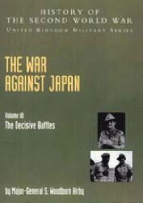 bokomslag The War Against Japan: v. III The Decisive Battles: Official Campaign History