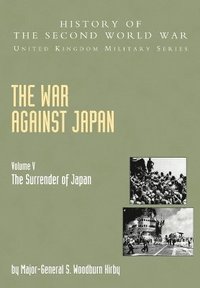 bokomslag The War Against Japan: v. 5 The Surrender of Japan, Official Campaign History