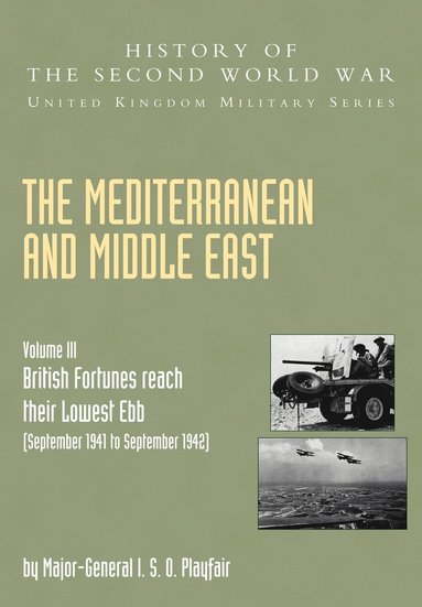 bokomslag The Mediterranean and Middle East: v. III (September 1941 to September 1942) British Fortunes Reach Their Lowest Ebb, Official Campaign Histor