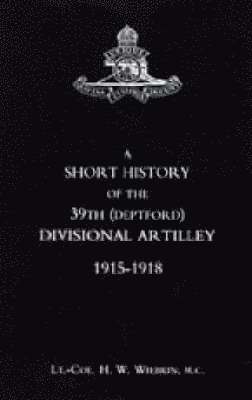 bokomslag Short History of the 39th (Deptford) Divisional Artilley. 1915-1918