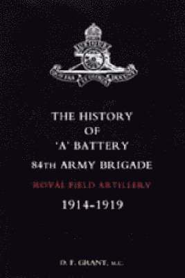 History of 'A' Battery 84th Army Brigade R.F.A. 1914-1919 1