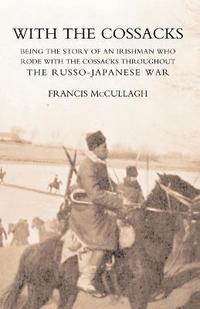 bokomslag With the Cossacks. Being the Story of an Irishman Who Rode with the Cossacks Throughout the Russo-Japanese War