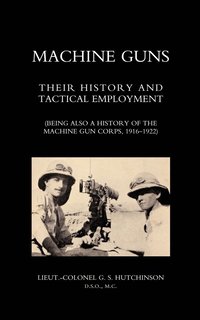 bokomslag Machine Guns: Their History and Tactical Employment (being Also a History of the Machine Gun Corps,1916-1922)
