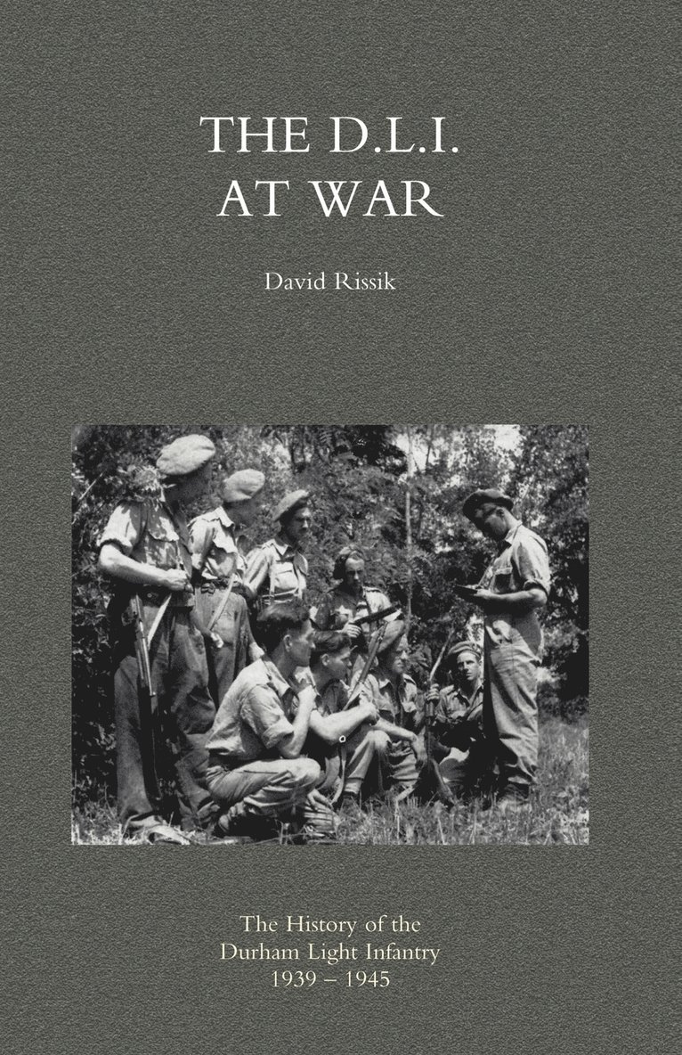 D.L.I. at War: the History of the Durham Light Infantry 1939-1945 1